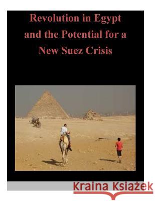 Revolution in Egypt and the Potential for a New Suez Crisis U. S. Army Command and General Staff Col 9781500500856 Createspace