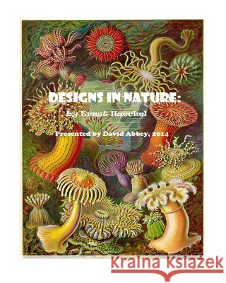 Designs in Nature: the incredible art of Ernst Haeckel Abbey, David 9781500501600 Createspace