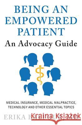 Being An Empowered Patient: An Advocacy Guide Balfour MD, Erika 9781500502003 Createspace