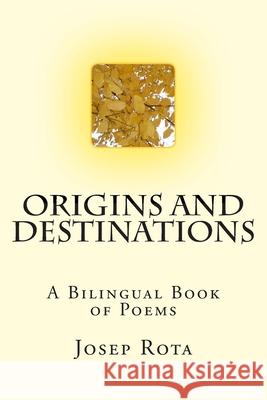 Origins and Destinations: A Bilingual Book of Poems Josep Rota 9781500503697 Createspace Independent Publishing Platform