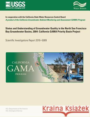 Status and Understanding of Groundwater Quality in the North San Francisco Bay Groundwater Basins, 2004: California GAMA Priority Basin Project Belitz, Kenneth 9781500504731 Createspace
