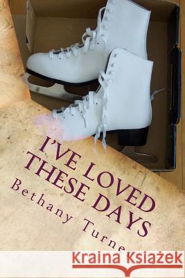 I've Loved These Days: Abigail Phelps, Book One Bethany Turner 9781500504922 Createspace