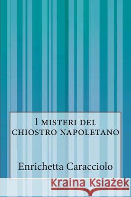 I misteri del chiostro napoletano Caracciolo, Enrichetta 9781500505738