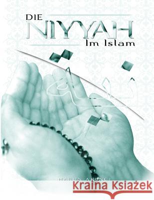 Die Niyya Im Islam: Und Deren Bedeutung Fur Das Soziale Leben Harun Akinc 9781500506650 Createspace