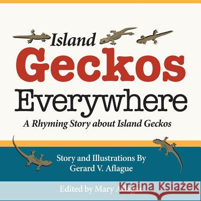 Island Geckos Everywhere: A Rhyming Story about Island Geckos Gerard V. Aflague 9781500507480 Createspace