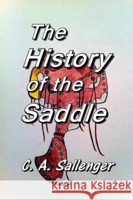 The History of the Saddle C. a. Sallenger 9781500508333 Createspace