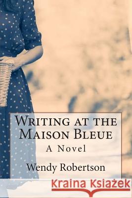Writing at the Maison Bleu Wendy Hunter Robertson 9781500508777