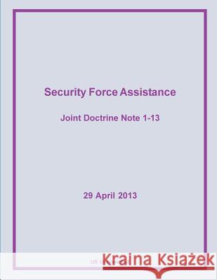 Security Force Assistance: Joint Doctrine Note 1-13 United States Joint Forces Command 9781500509163 Createspace