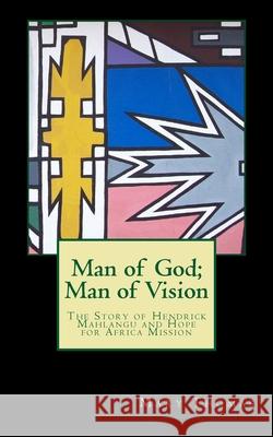 Man of God; Man of Vision: Hendrick Mahlangu and Hope for Africa Mission Osc Books Mary Thomas 9781500509811