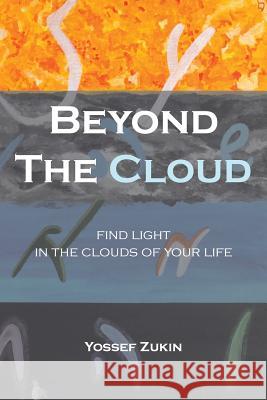 Beyond the Cloud: Find light in the clouds of your life Zukin, Yossef 9781500510602