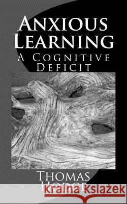 Anxious Learning: A Cognitive Deficit Thomas Hodge 9781500511906 Createspace