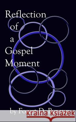 Reflection of a Gospel Moment Forest D Bynum 9781500512811 Createspace Independent Publishing Platform