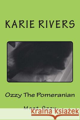 Ozzy The Pomeranian Rivers, Karie Ann 9781500515447 Createspace