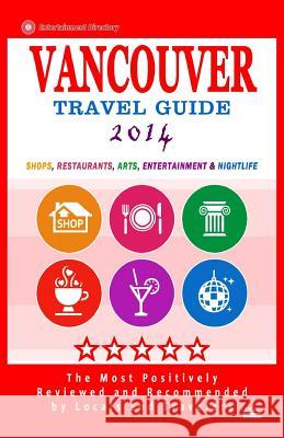 Vancouver Travel Guide 2014: Shops, Restaurants, Arts, Entertainment and Nightlife in Vancouver, Canada (City Travel Guide 2014) Howard P. Quinn 9781500516291 Createspace