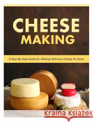 Cheese Making: Step-By-Step Guide for Making Delicious Cheese At Home Stevens, Donna K. 9781500516642