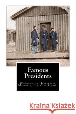 Famous Presidents: Washington, Jefferson, Madison, Lincoln, Grant Helen M. Campbell 9781500517076