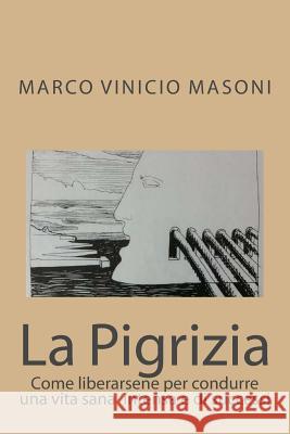 La Pigrizia: Come liberarsene per condurre una vita sana intensa e di successi Masoni, Marco Vinicio 9781500517342 Createspace