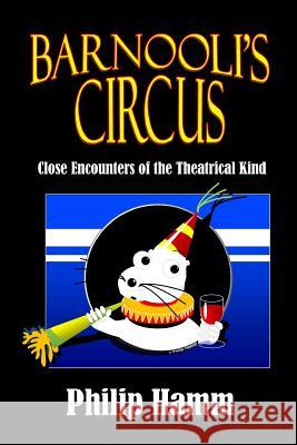 Barnooli's Circus: Close Encounters of the Theatrical Kind MR Philip Ham 9781500518011 Createspace