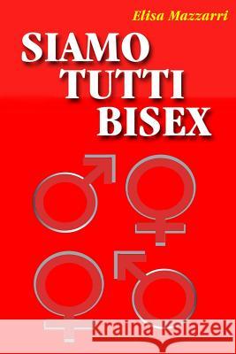 Siamo tutti bisex Mazzarri, Elisa 9781500518042 Createspace