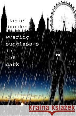 Wearing Sunglasses in the Dark Daniel Burden 9781500518325
