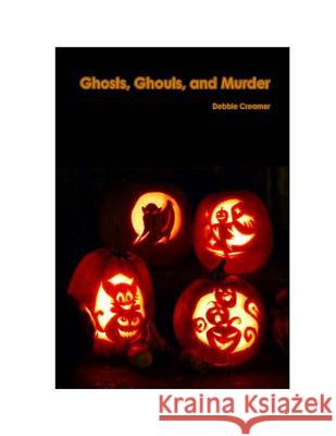 Ghosts, Ghouls, and Murder Mrs Debbie Creamer MR Jacob Creamer MR Rob Bastholm 9781500518486