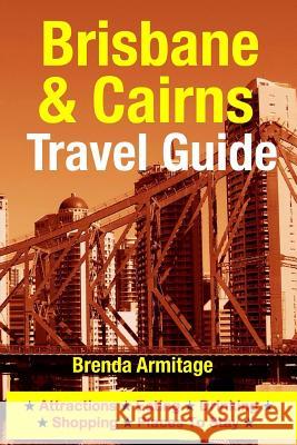 Brisbane & Cairns Travel Guide: Attractions, Eating, Drinking, Shopping & Places To Stay Armitage, Brenda 9781500519261 Createspace