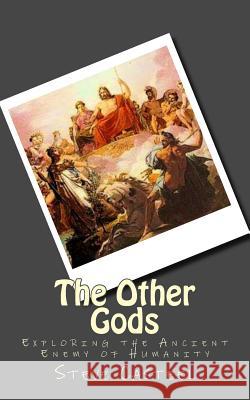 The Other Gods: Exploring the Ancient Enemy of Humanity Steve Casteel 9781500520403