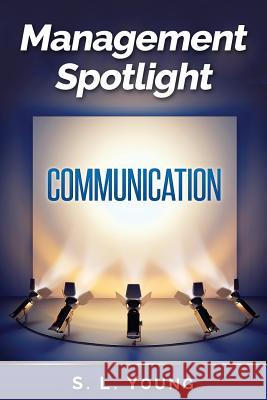 Management Spotlight: Communication S. L. Young 9781500520434 Createspace