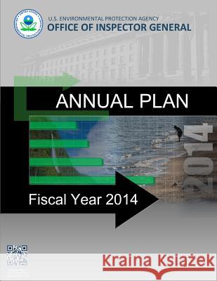 Annual Plan: Fiscal Year 2014 U. S. Environment Protection Agency 9781500520618