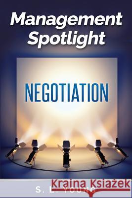 Management Spotlight: Negotiation S. L. Young 9781500520977 Createspace