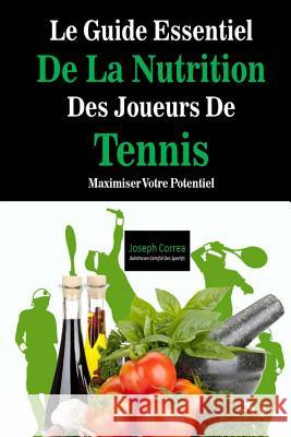 Le Guide Essentiel De La Nutrition Des Joueurs De Tennis: Maximiser Votre Potentiel Correa (Dieteticien Certifie Des Sportif 9781500521561 Createspace