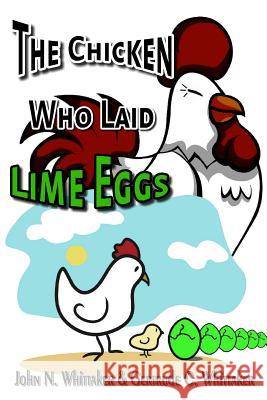 The Chicken Who Laid Lime Eggs John N. Whittaker Gertrude C. Whittaker 9781500523091