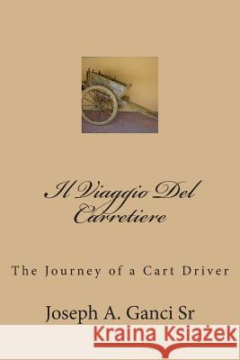 Il Viaggio Del Carretiere: The Journey of a Cart Driver Ganci Sr, Joseph a. 9781500523268 Createspace