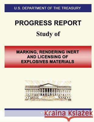 Progress Report: Study of Marking, Rendering Inert and Licensing of Explosives Materials U. S. Department O 9781500523688 Createspace