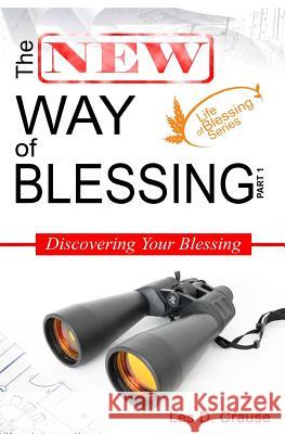 The New Way of Blessing Part 1 - Discovering Your Blessing Les D. Crause 9781500524418 Createspace