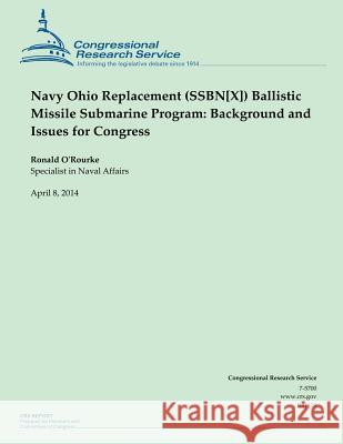 Navy Ohio Replacement (SSBN[X]) Ballistic Missile Submarine Program: Background O'Rourke, Ronald 9781500524463 Createspace