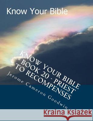 Know Your Bible - Book 20 - Priest To Recompenses: Know Your Bible Series Goodwin, Jerome Cameron 9781500524500 Createspace