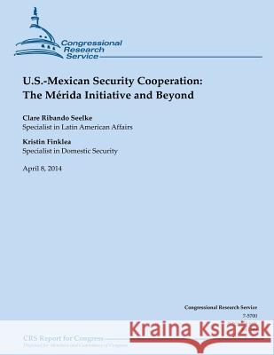 U.S. Mexican Security Cooperation: The Merida Initiative and Beyond Clare Ribando Kristin Finklea 9781500524593