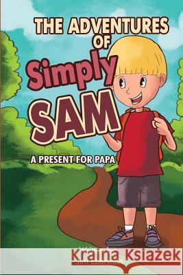 The Adventures Of Simply Sam: A Present for PAPA Eberwein, Jim 9781500524982