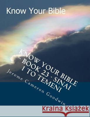 Know Your Bible - Book 23 - Sinai 1 To Temeni: Know Your Bible Series Goodwin, Jerome Cameron 9781500525118 Createspace