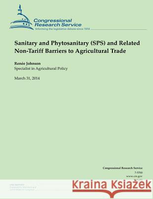 Sanitary and Phytosanitary (SPS) and Related Non-Tariff Barriers to Agricultural Trade Johnson, Renee 9781500525149