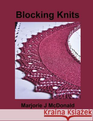 Blocking Knits Marjorie J. McDonald 9781500525873 Createspace