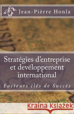 Stratégies d'Entreprise et Devéloppement International: Facteur Clés de Succès Honla, Jean-Pierre 9781500526078 Createspace