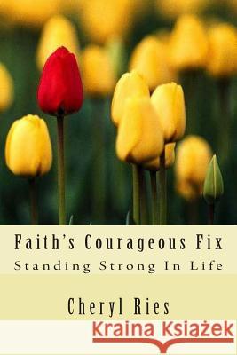 Faith's Courageous Fix: Standing Strong In Life Ries, Cheryl L. 9781500526917