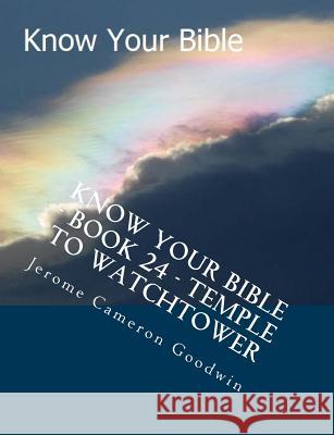 Know Your Bible - Book 24 - Temple To Watchtower: Know Your Bible Series Goodwin, Jerome Cameron 9781500527679 Createspace