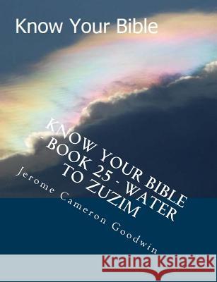 Know Your Bible - Book 25 - Water To Zuzim: Know Your Bible Series Goodwin, Jerome Cameron 9781500527785 Createspace