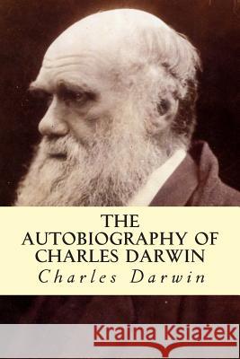 The Autobiography of Charles Darwin Charles Darwin 9781500529857