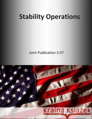 Stability Operations: Joint Publication 3-07 U. S. Joint Force Command 9781500529918