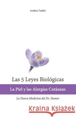 Las 5 Leyes Biologicas: La Piel y las Alergias Cutaneas: La Nueva Medicina del Dr. Hamer Andrea Taddei 9781500530761 Createspace Independent Publishing Platform