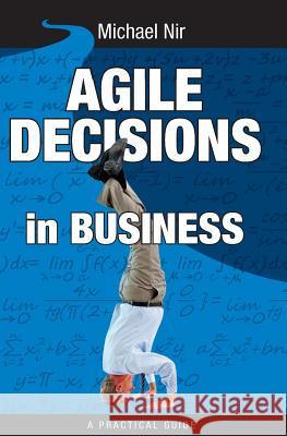 Agile Decisions: Driving Effective Agile Decisions in Business Michael Nir 9781500531072 Createspace